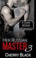 Her Russian Master 3: A Dark BDSM Romance (Her Russian Master #3) by Cherry Black