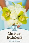 Always a Bridesmaid  (A Short Story) by Traci E. Hall