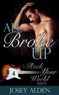 All Broke Up: Rock Your World #4 (Rock Your World #4) by Josey Alden