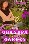 Who Put Grandpa In The Garden! by T.D. Jones