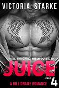 Juice: An Alpha Male Billionaire Romance - Part 4 (Juice #4) by Victoria Starke