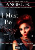 I Must Be Crazy: Daily Dose  (I Must Be Crazy Eshort Series) by ANGEL B.