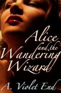 Alice and the Wandering Wizard, an erotic fantasy by A. Violet End