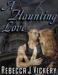 A Haunting Love by Rebecca J. Vickery