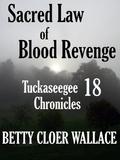Sacred Law of Blood Revenge (Tuckaseegee Chronicles #18) by Betty Cloer Wallace
