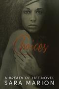 Choices (Breath of Life #2) by Sara Marion