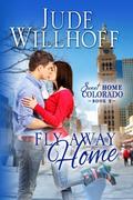Fly Away Home (Sweet Home Colorado #2) by Jude Willhoff