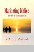 Marinating Malice: Book Seventeen (Malice Masterpieces #17) by K'Anne Meinel