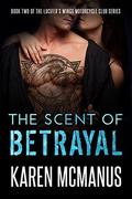 The Scent of Betrayal (Lucifer's Wings Motorcycle Club #2) by Karen McManus