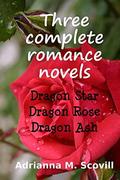 Three complete romance novels: Dragon Star, Dragon Rose, Dragon Ash by Adrianna Scovill