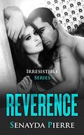 Reverence (Irresistible #3) by Senayda Pierre