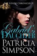 Gabriel's Daughter (The Londo Chronicles #2) by Patricia Simpson