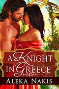 A Knight in Greece: Lovers Through Time by Aleka Nakis
