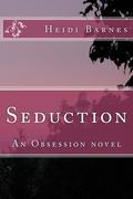 Seduction: An Obsession Novel (Obsession #2) by Heidi Barnes
