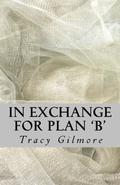In Exchange for Plan 'B' (In Exchange #3) by Tracy Gilmore