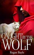 Caught by the Wolf (Sensual Fairy Stories #4) by Regan Bayle