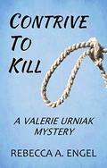 Contrive To Kill (A Valerie Urniak Mystery #2) by Rebecca A. Engel