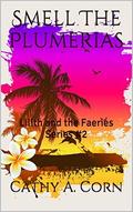 Smell The Plumerias: Lilith and the Faeries Series #2 by Cathy A. Corn