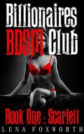 Billionaires BDSM Club Book One : Scarlett (Billionaires BDSM Club #1) by Lena Foxworth
