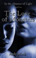 The Love of Monsters (In The Absence of Light #4) by Andy Monk