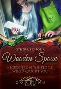 Other Uses For A Wooden Spoon: Recipes From the People Who Brought You Corbin's Bend by Ruth Staunton