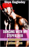 Dancing with my Stepfather Forbidden Latino Love by Skye Eagleday