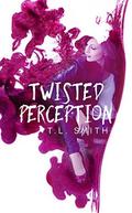 Twisted Perception by T.L. Smith