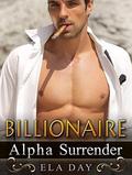 BILLIONAIRE: Billionaire Alpha Surrender  (Romance, Alpha Male Stepbrother Billionaire Romance, New Adult Romance)  (Taboo Bad Boy Short Stories, Billionaire Alpha Male, Alpha Male Romance) by Ela Day