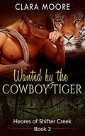 Wanted by the Cowboy Tiger (Heroes of Shifter Creek #3) by Clara Moore