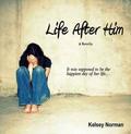 Life After Him: A Novella by Kelsey Norman