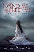Find Me, Keep Me (Let Me Go #3) by L.L. Akers