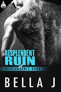 Resplendent Ruin (Resplendence #1) by Bella J