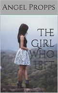 The Girl Who Left by Angel Propps