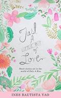 Just A Little Bit Of Love: Short stories set in the world of Only A Kiss by Ines Bautista-Yao