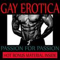 GAY EROTICA - PASSION FOR PASSION - Hot Steamy Gay Erotic Stories by Eric