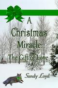 A Christmas Miracle:: The Gift of Love (Christmas Miracle Series #2) by Sandy Loyd
