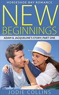 NEW BEGINNINGS: ADAM & JACQUELINE'S STORY: PART ONE (HORSESHOE BAY ROMANCE #1) by Jodie Collins