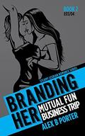 Branding Her 2: Mutual Fun & Business Trip (Branding Her #2) by Alex B Porter
