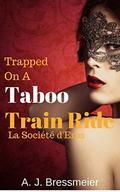 Trapped on a Taboo Train Ride, La Société d'Eros by A.J. Bressmeier