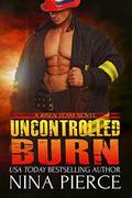 Uncontrolled Burn: A Risen Team Novel by Nina Pierce