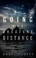 Going the Greatest Distance by Angel Propps