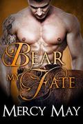 Bear My Fate: A Paranormal Bear Shifter Romance by Mercy May