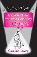 So, You Think You're A Celebrity...Chef?: A feel-good novel of friendship and love by Alli Smith