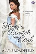 How to Bewitch an Earl (How To #2) by Ally Broadfield