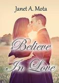 Believe In Love by Janet A. Mota