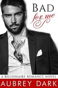 Bad For Me: A Billionaire Romance Novel by Aubrey Dark