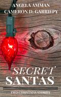 Secret Santas: Two Christmas Stories by Cameron D. Garriepy