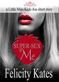 Super-Sex Me (a Little Miss Kick-Ass short story, #1.5) by Felicity Kates