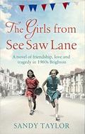 The Girls from See Saw Lane: A novel of friendship, love and tragedy in 1960s Brighton  ) (Brighton Girls Trilogy Book #1) by Sandy Taylor