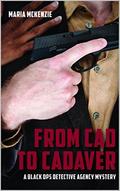 From Cad to Cadaver: A Black Ops Detective Agency Mystery by Maria McKenzie